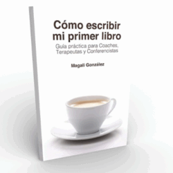 Cómo escribir mi primer libro: Guía práctica para Coaches Terapeutas y Conferencistas